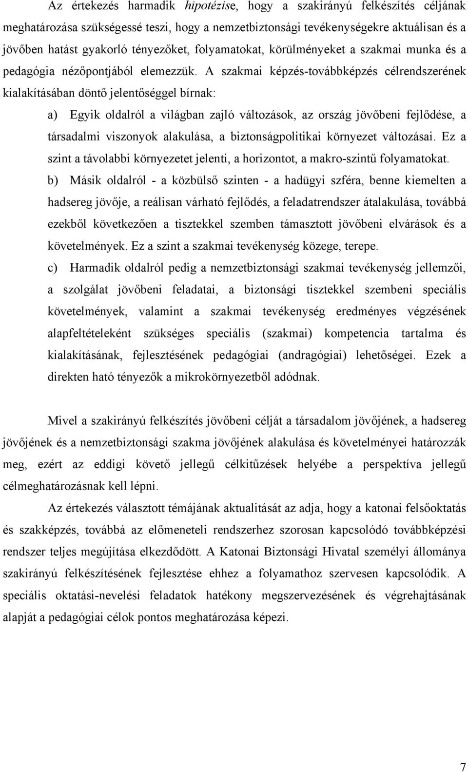 A szakmai képzés-továbbképzés célrendszerének kialakításában döntő jelentőséggel bírnak: a) Egyik oldalról a világban zajló változások, az ország jövőbeni fejlődése, a társadalmi viszonyok alakulása,