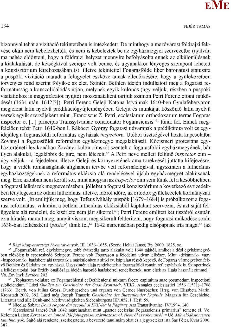 ennek az elkülönülésnek a kialakulását, de kétségkívül szerepe volt benne, és ugyanakkor lényeges szempont lehetett a konzisztórium létrehozásában is), illetve tekintettel Fogarasfölde liber