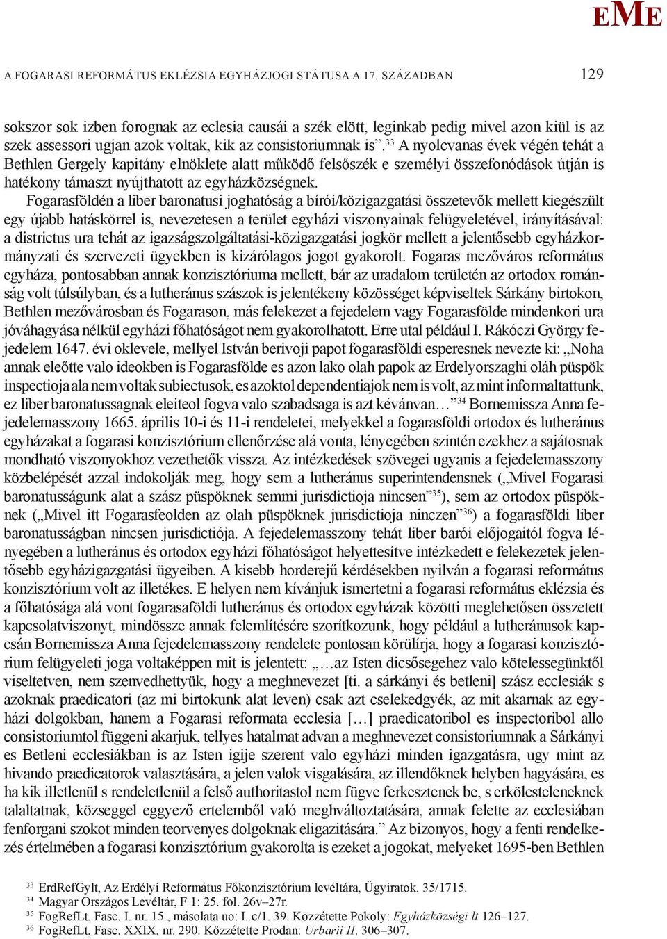 33 A nyolcvanas évek végén tehát a Bethlen Gergely kapitány elnöklete alatt működő felsőszék e személyi összefonódások útján is hatékony támaszt nyújthatott az egyházközségnek.