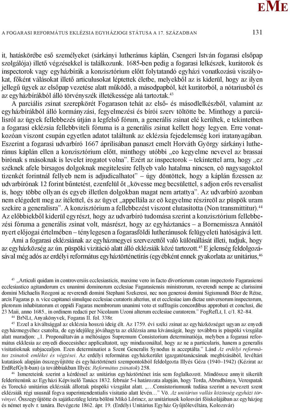 1685-ben pedig a fogarasi lelkészek, kurátorok és inspectorok vagy egyházbírák a konzisztórium előtt folytatandó egyházi vonatkozású viszályokat, főként válásokat illető articulusokat léptettek