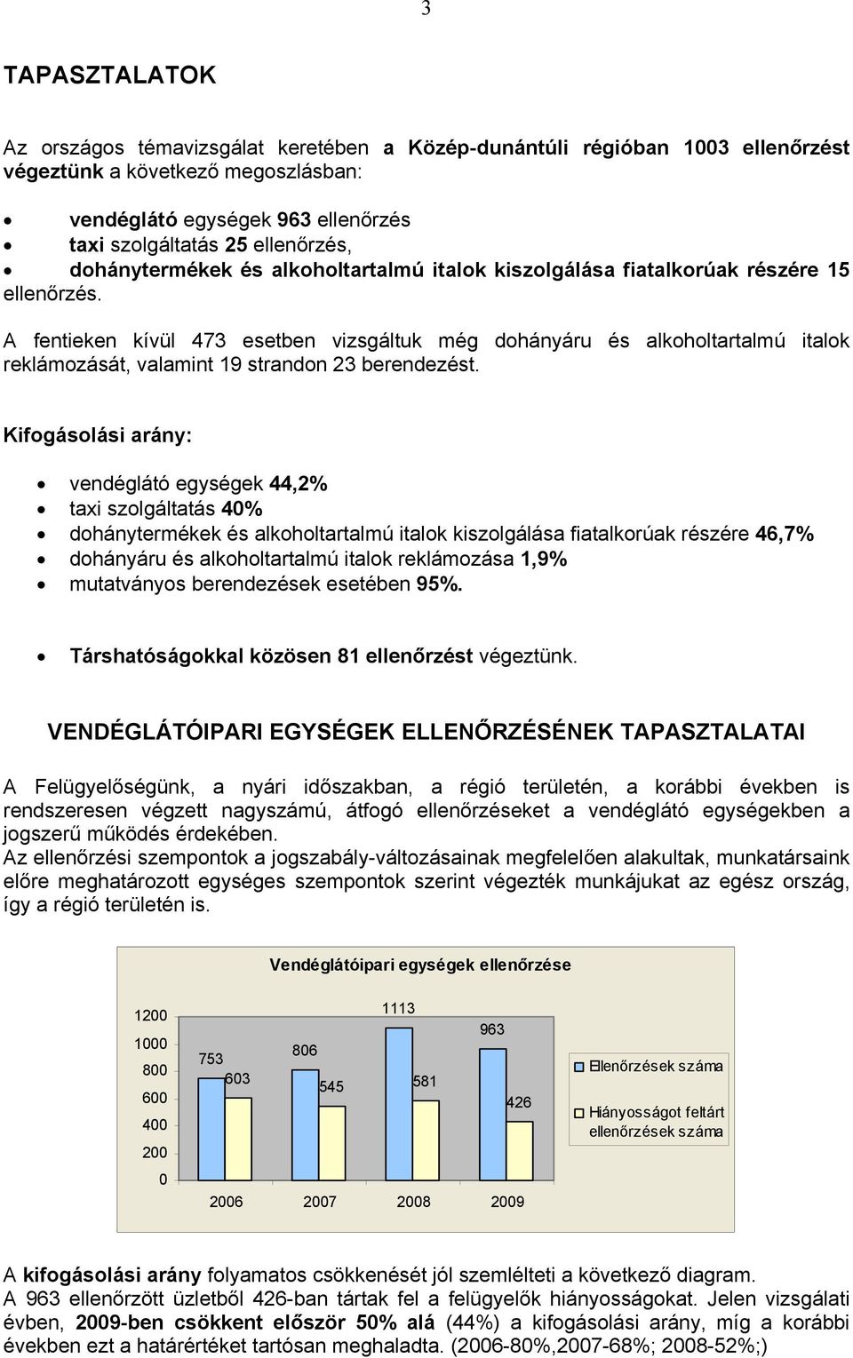 A fentieken kívül 473 esetben vizsgáltuk még dohányáru és alkoholtartalmú italok reklámozását, valamint 19 strandon 23 berendezést.