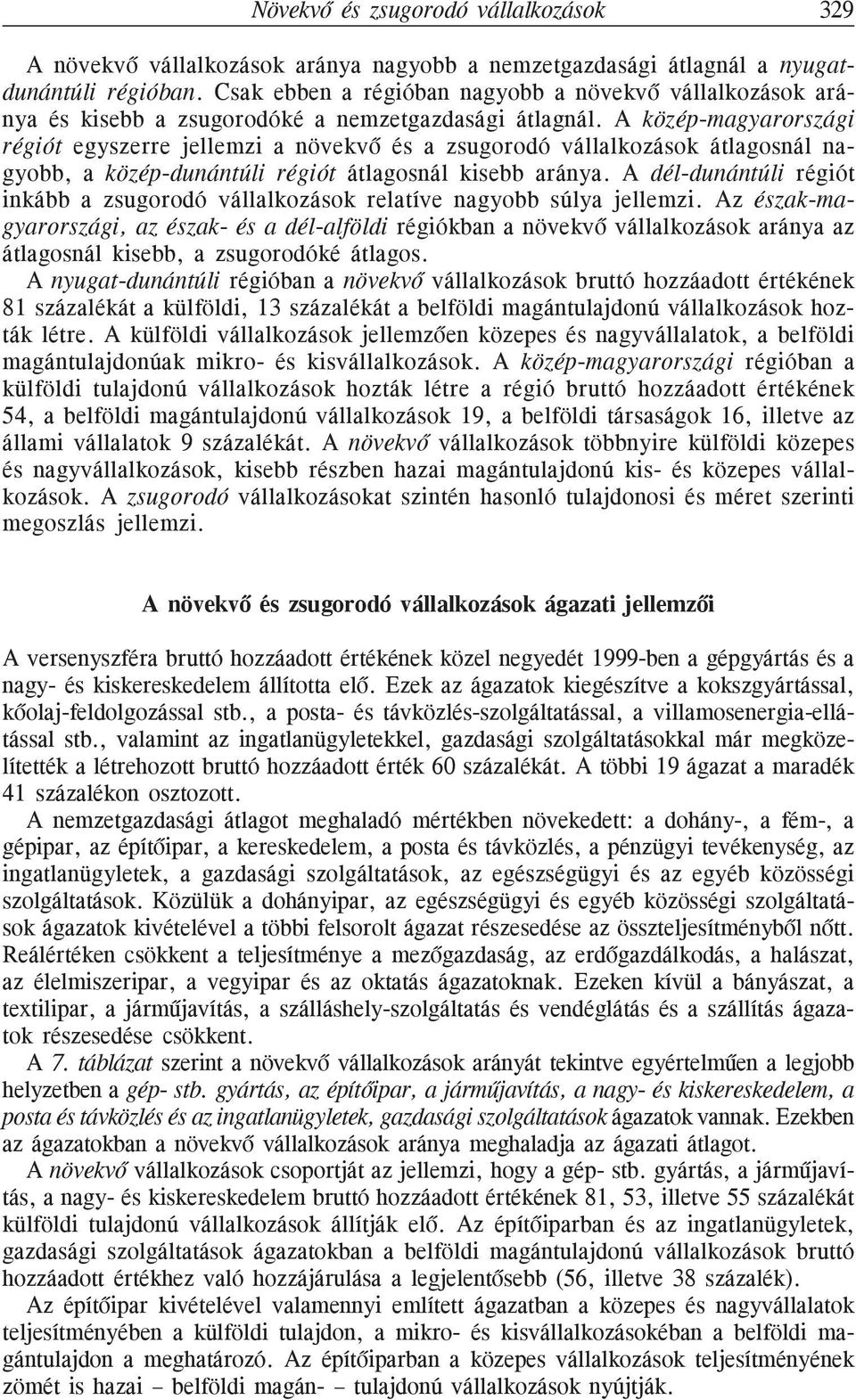 A közép-magyarországi régiót egyszerre jellemzi a növekvõ és a zsugorodó vállalkozások átlagosnál nagyobb, a közép-dunántúli régiót átlagosnál kisebb aránya.