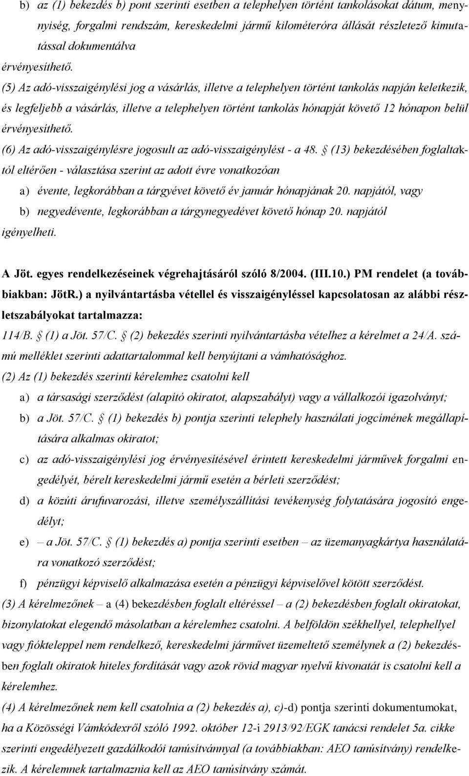 (5) Az adó-visszaigénylési jog a vásárlás, illetve a telephelyen történt tankolás napján keletkezik, és legfeljebb a vásárlás, illetve a telephelyen történt tankolás hónapját követő 12 hónapon belül 