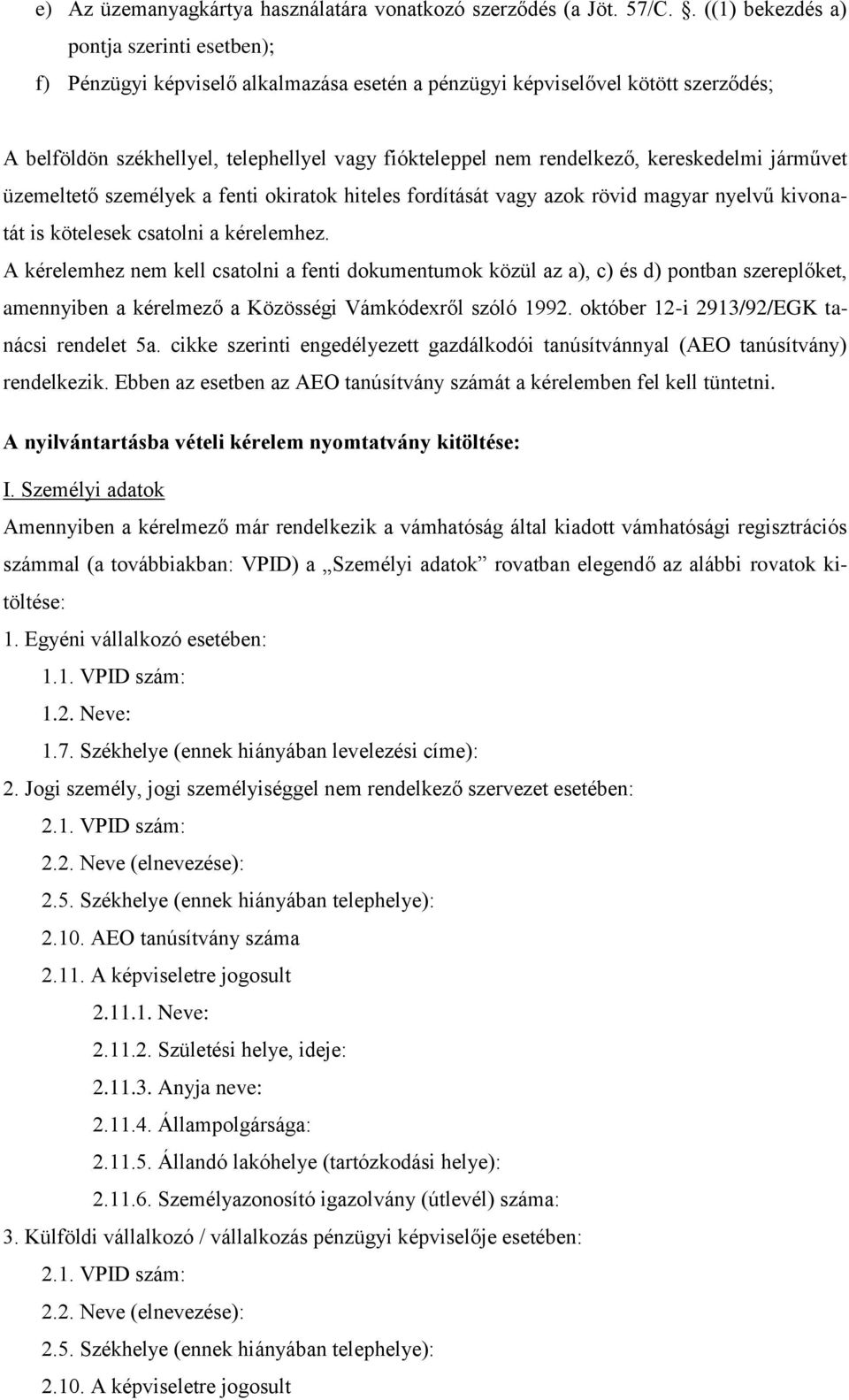 kereskedelmi járművet üzemeltető személyek a fenti okiratok hiteles fordítását vagy azok rövid magyar nyelvű kivonatát is kötelesek csatolni a kérelemhez.