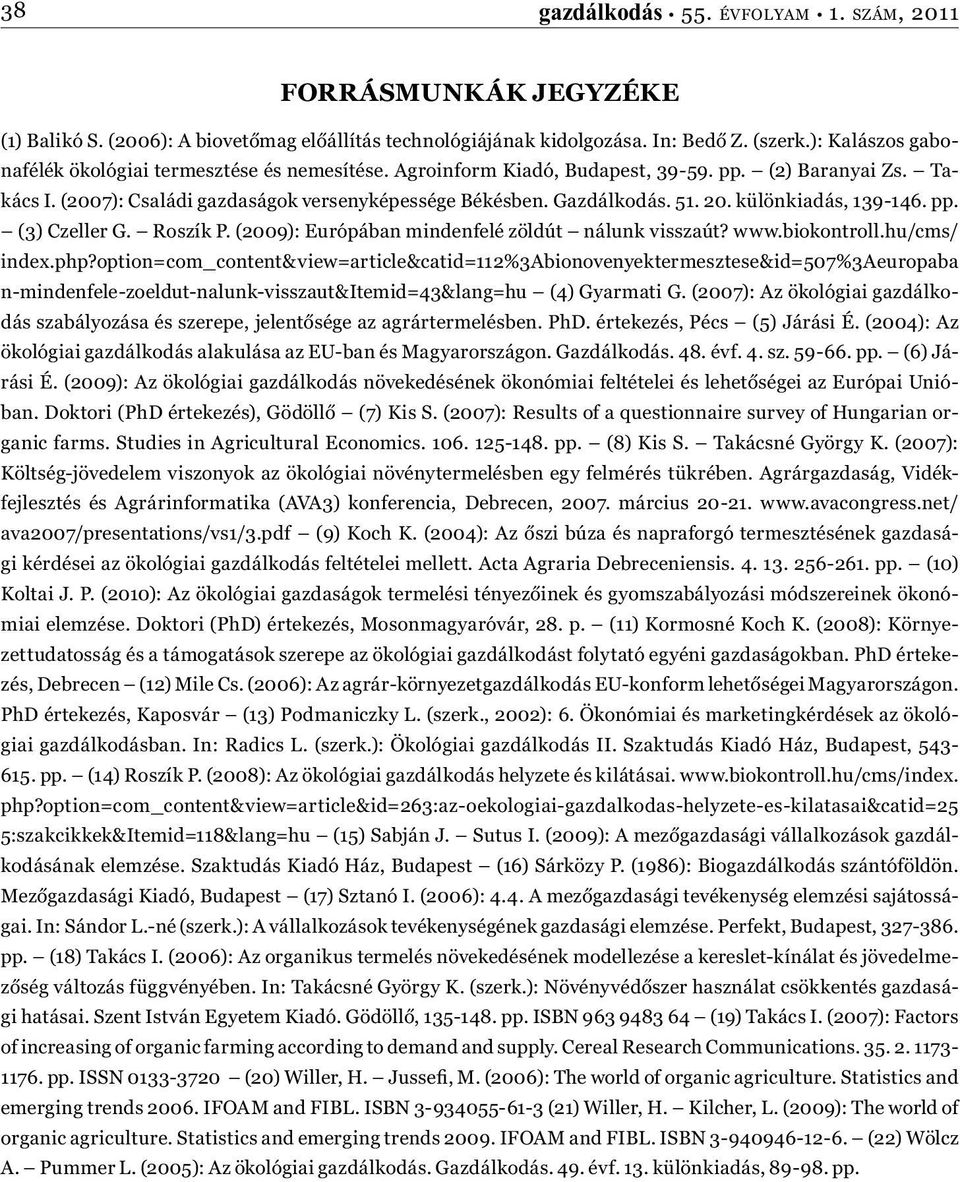 20. különkiadás, 139-146. pp. (3) Czeller G. Roszík P. (2009): Európában mindenfelé zöldút nálunk visszaút? www.biokontroll.hu/cms/ index.php?