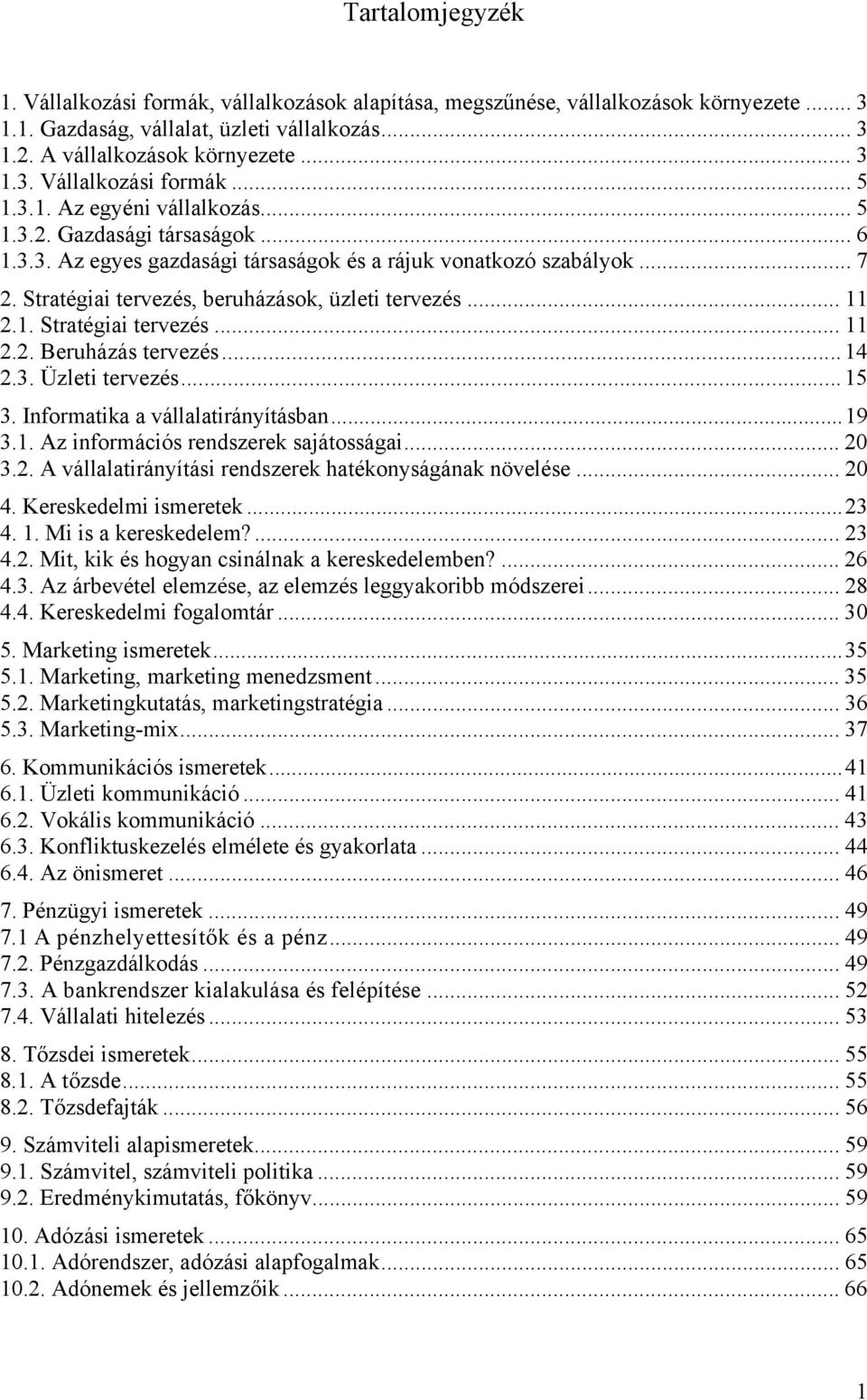 1. Stratégiai tervezés... 11 2.2. Beruházás tervezés...14 2.3. Üzleti tervezés...15 3. Informatika a vállalatirányításban...19 3.1. Az információs rendszerek sajátosságai... 20 3.2. A vállalatirányítási rendszerek hatékonyságának növelése.