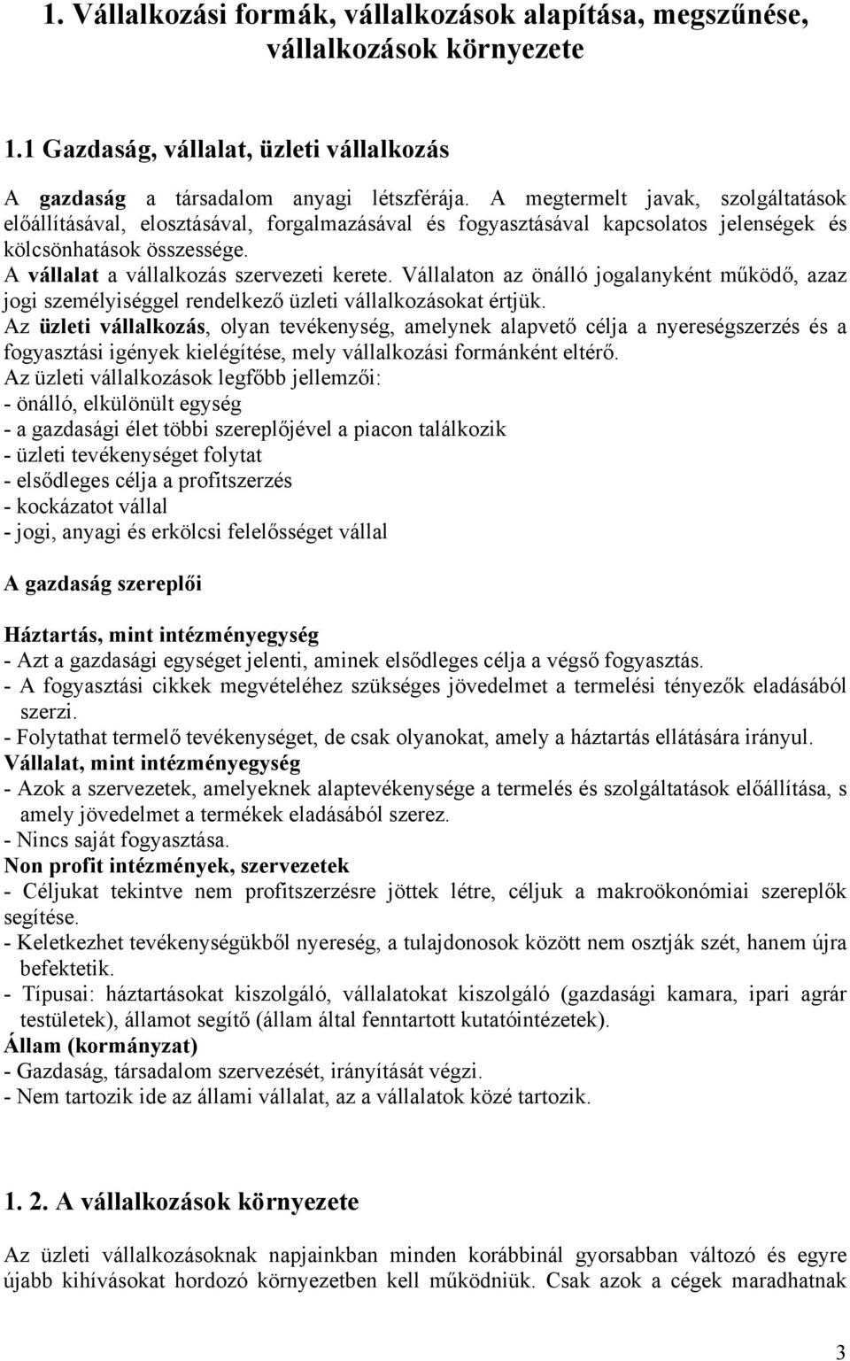 Vállalaton az önálló jogalanyként működő, azaz jogi személyiséggel rendelkező üzleti vállalkozásokat értjük.