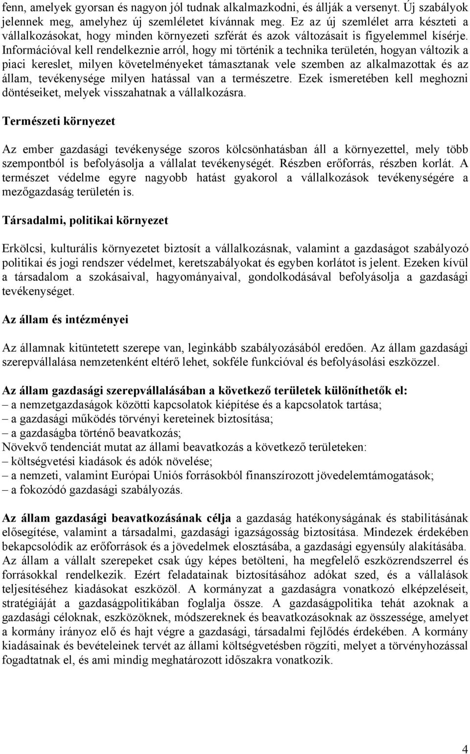 Információval kell rendelkeznie arról, hogy mi történik a technika területén, hogyan változik a piaci kereslet, milyen követelményeket támasztanak vele szemben az alkalmazottak és az állam,