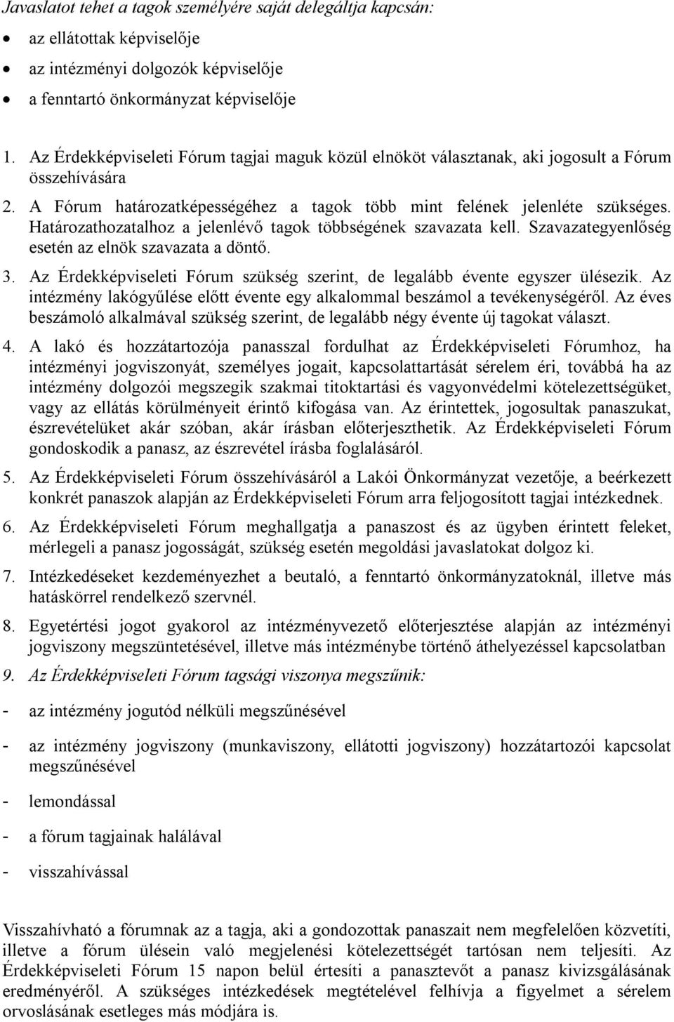 Határozathozatalhoz a jelenlévő tagok többségének szavazata kell. Szavazategyenlőség esetén az elnök szavazata a döntő. 3.