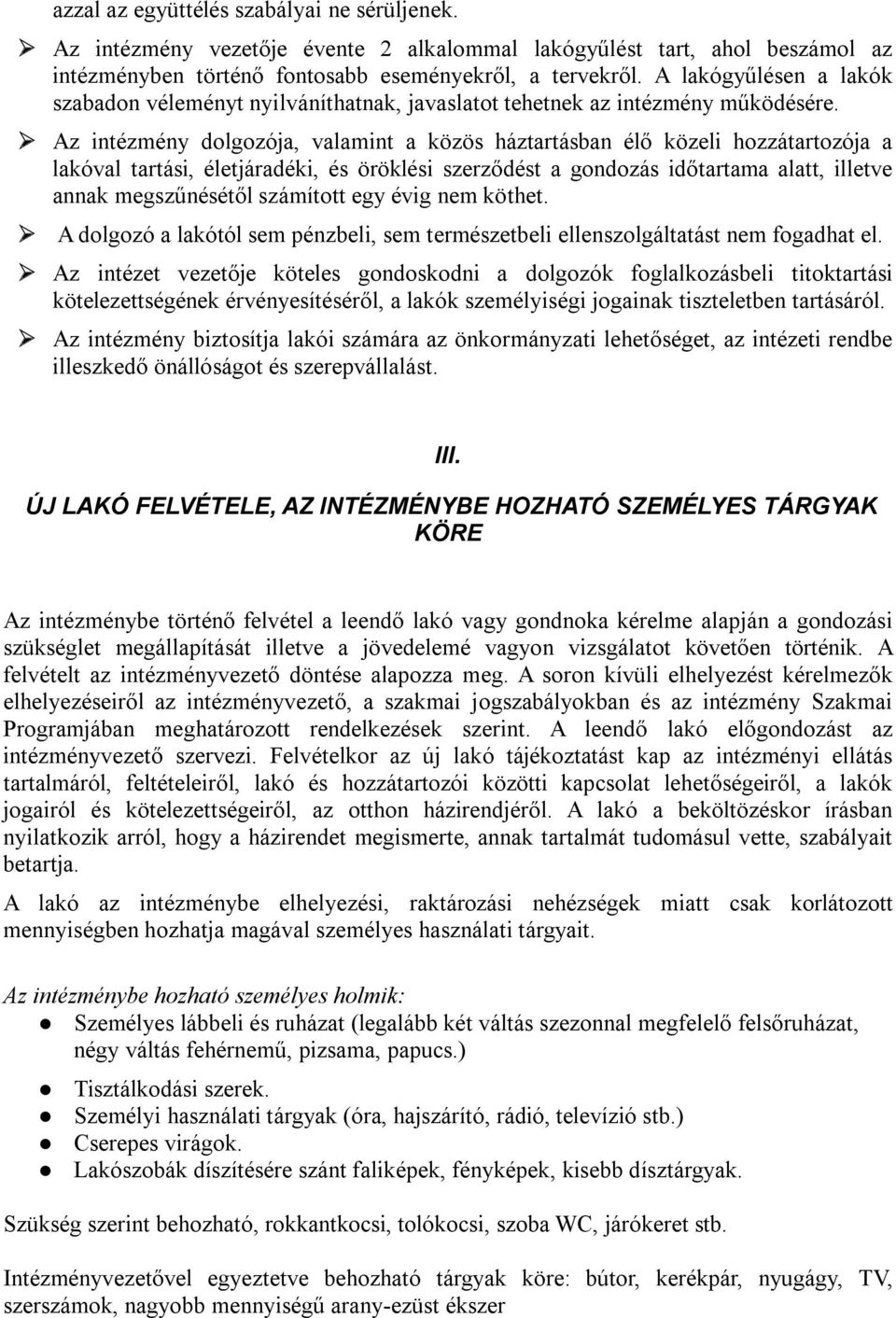 Az intézmény dolgozója, valamint a közös háztartásban élő közeli hozzátartozója a lakóval tartási, életjáradéki, és öröklési szerződést a gondozás időtartama alatt, illetve annak megszűnésétől