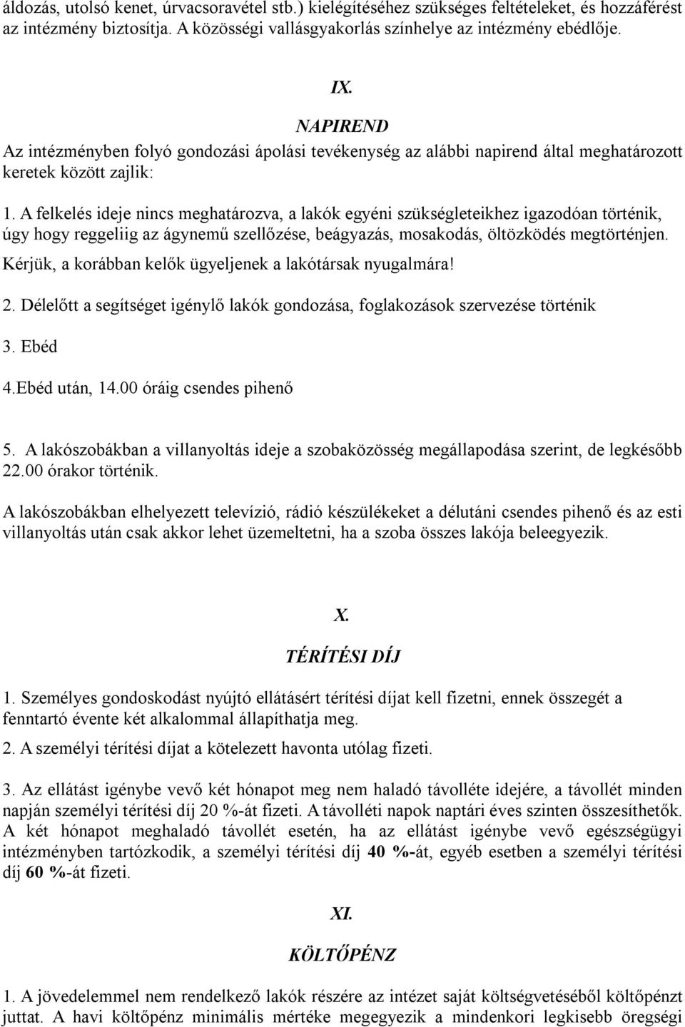 A felkelés ideje nincs meghatározva, a lakók egyéni szükségleteikhez igazodóan történik, úgy hogy reggeliig az ágynemű szellőzése, beágyazás, mosakodás, öltözködés megtörténjen.