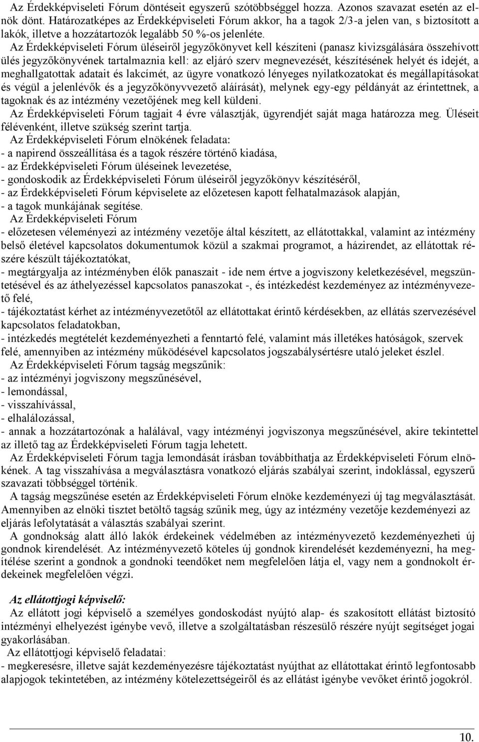 Az Érdekképviseleti Fórum üléseiről jegyzőkönyvet kell készíteni (panasz kivizsgálására összehívott ülés jegyzőkönyvének tartalmaznia kell: az eljáró szerv megnevezését, készítésének helyét és