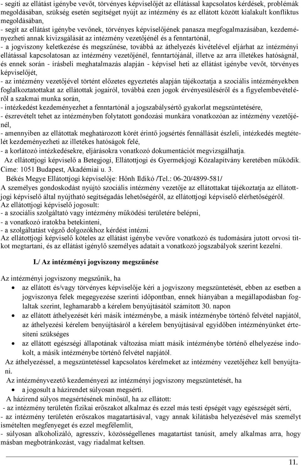 jogviszony keletkezése és megszűnése, továbbá az áthelyezés kivételével eljárhat az intézményi ellátással kapcsolatosan az intézmény vezetőjénél, fenntartójánál, illetve az arra illetékes hatóságnál,