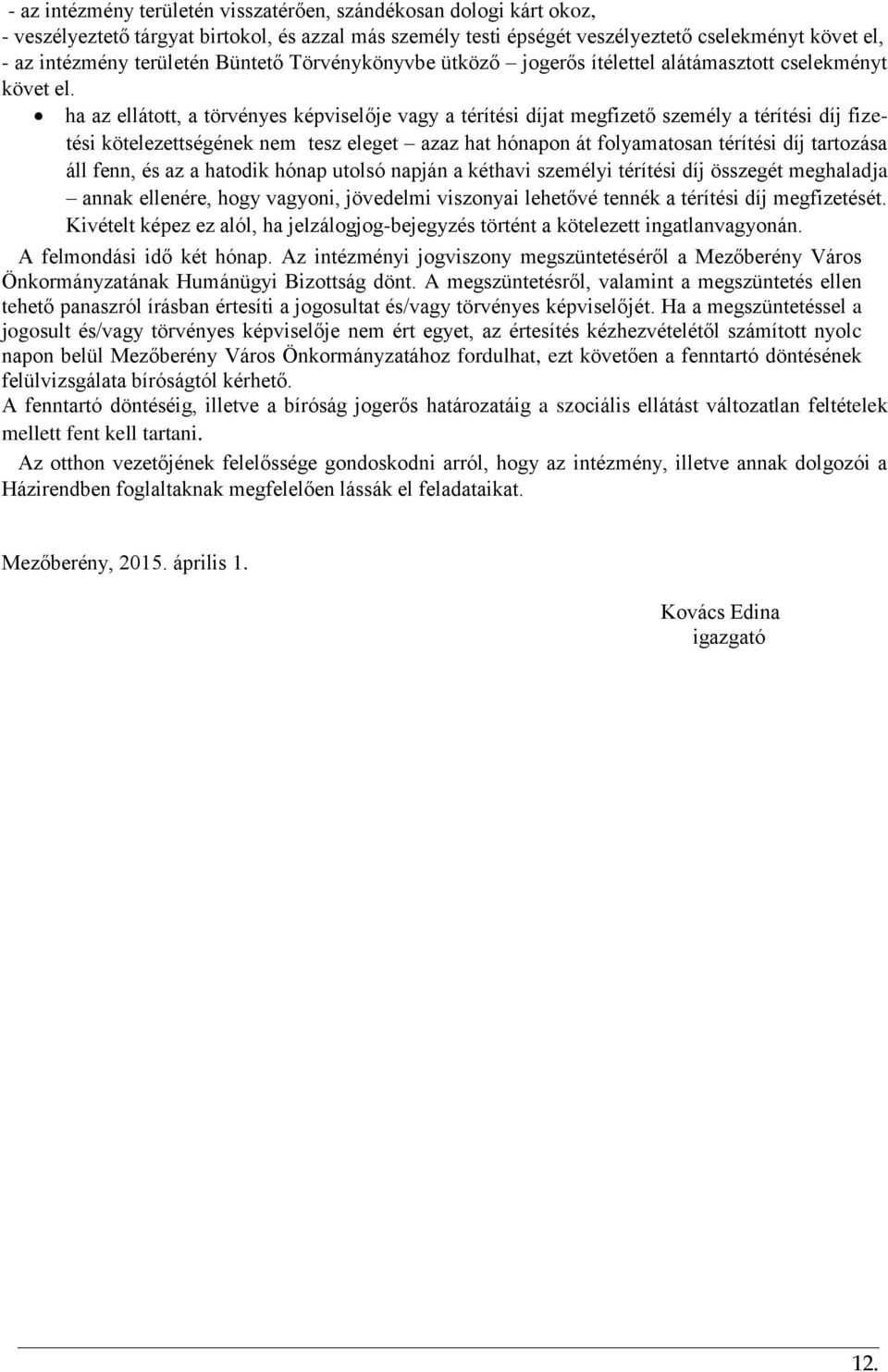 ha az ellátott, a törvényes képviselője vagy a térítési díjat megfizető személy a térítési díj fizetési kötelezettségének nem tesz eleget azaz hat hónapon át folyamatosan térítési díj tartozása áll