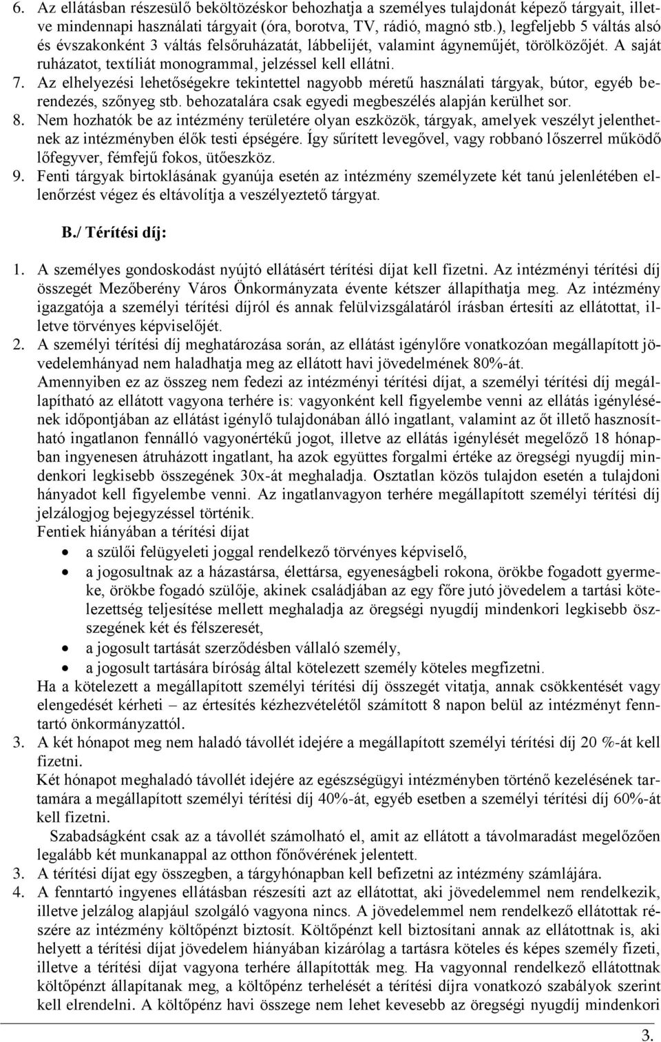 Az elhelyezési lehetőségekre tekintettel nagyobb méretű használati tárgyak, bútor, egyéb berendezés, szőnyeg stb. behozatalára csak egyedi megbeszélés alapján kerülhet sor. 8.