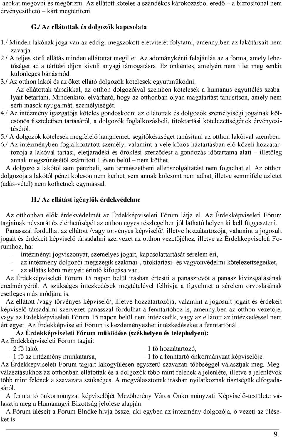 Az adománykénti felajánlás az a forma, amely lehetőséget ad a térítési díjon kívüli anyagi támogatásra. Ez önkéntes, amelyért nem illet meg senkit különleges bánásmód. 3.