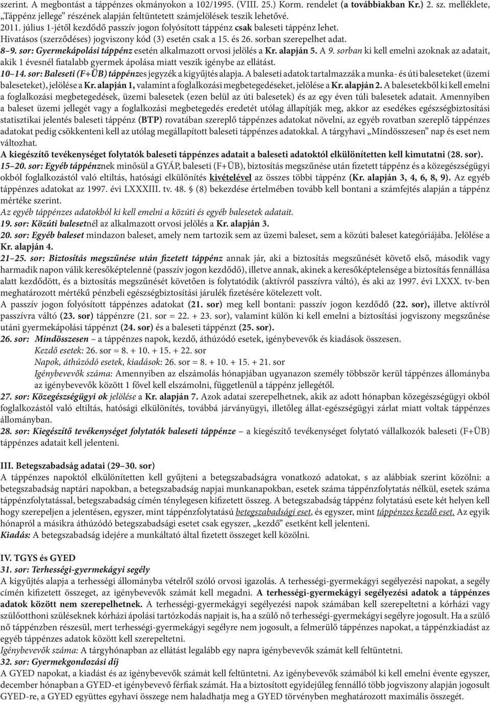 sor: Gyermekápolási táppénz esetén alkalmazott orvosi jelölés a Kr. alapján 5. A 9. sorban ki kell emelni azoknak az adatait, akik 1 évesnél fiatalabb gyermek ápolása miatt veszik igénybe az ellátást.