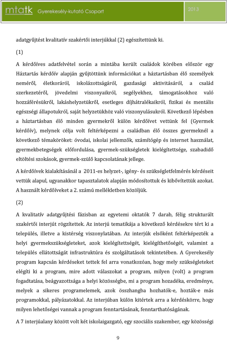 iskolázottságáról, gazdasági aktivitásáról, a család szerkezetéről, jövedelmi viszonyaikról, segélyekhez, támogatásokhoz való hozzáférésükről, lakáshelyzetükről, esetleges díjhátralékaikról, fizikai