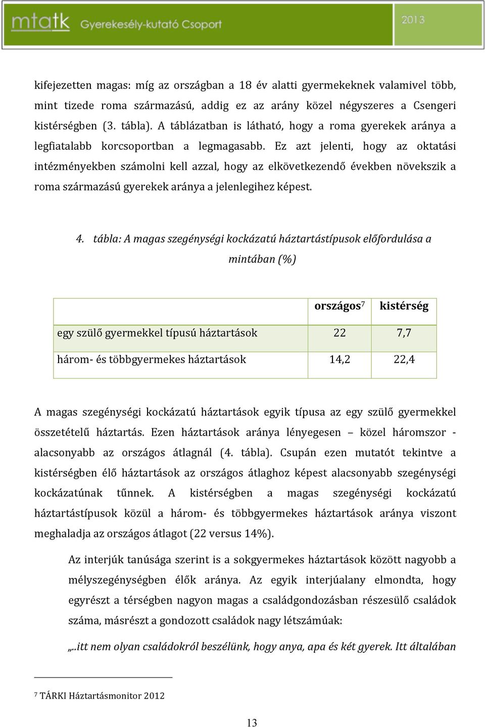 Ez azt jelenti, hogy az oktatási intézményekben számolni kell azzal, hogy az elkövetkezendő években növekszik a romaszármazásúgyerekekarányaajelenlegihezképest. 4.