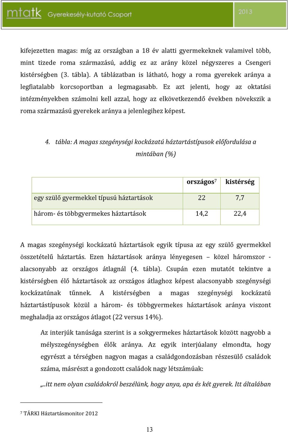 Ez azt jelenti, hogy az oktatási intézményekben számolni kell azzal, hogy az elkövetkezendő években növekszik a romaszármazásúgyerekekarányaajelenlegihezképest. 4.