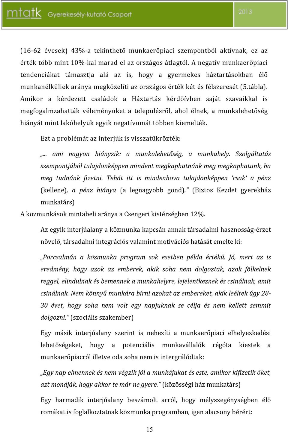 Amikor a kérdezett családok a Háztartás kérdőívben saját szavaikkal is megfogalmzahatták véleményüket a településről, ahol élnek, a munkalehetőség hiányátmintlakóhelyükegyiknegatívumáttöbbenkiemelték.