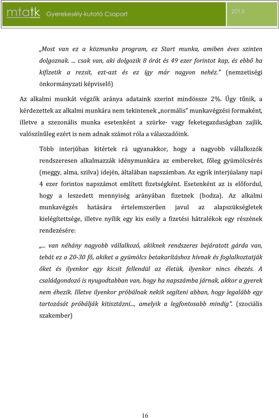 Úgy tűnik, a kérdezettekazalkalmimunkáranemtekintenek normális munkavégzésiformaként, illetve a szezonális munka esetenként a szürkez vagy feketegazdaságban zajlik,