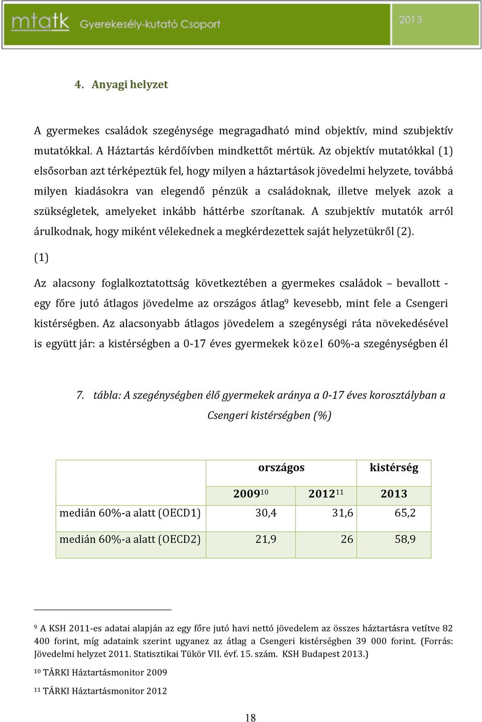 szükségletek, amelyeket inkább háttérbe szorítanak. A szubjektív mutatók arról árulkodnak,hogymiként"vélekednek"a"megkérdezettek"saját"helyzetükről"(2).