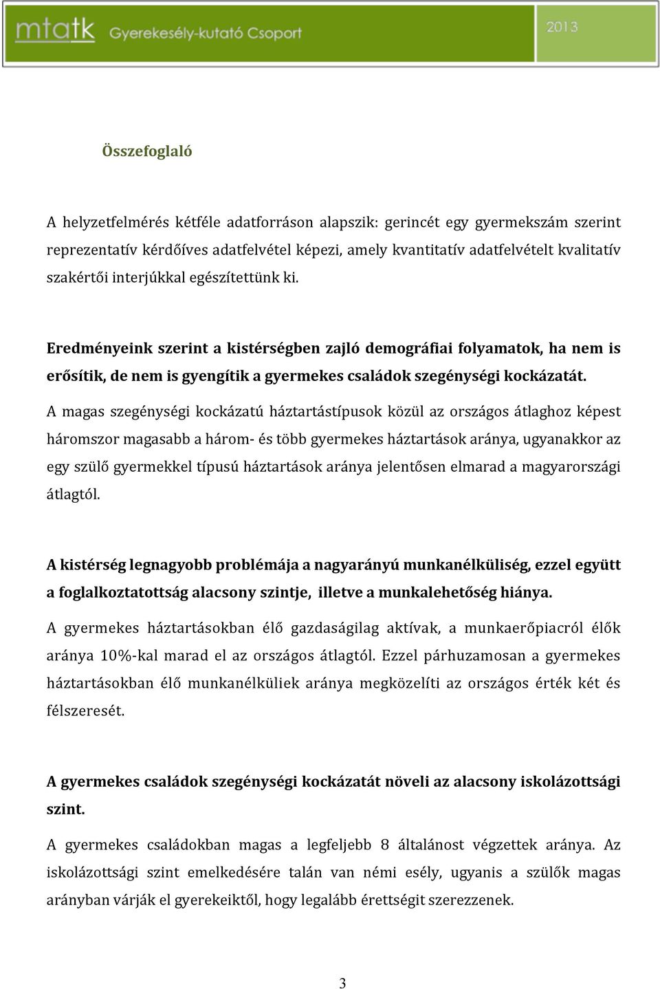 A magas szegénységi kockázatú háztartástípusok közül az országos átlaghoz képest háromszormagasabbaháromzéstöbbgyermekesháztartásokaránya,ugyanakkoraz