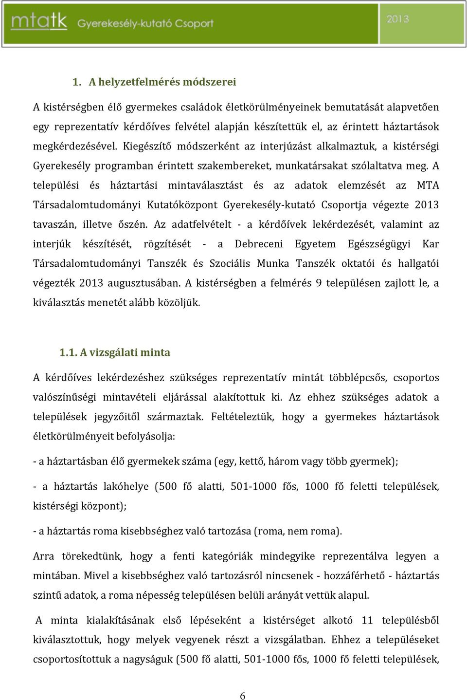 a települési és háztartási mintaválasztást és az adatok elemzését az MTA Társadalomtudományi Kutatóközpont GyerekesélyZkutató Csoportja végezte 2013 tavaszán, illetve őszén.