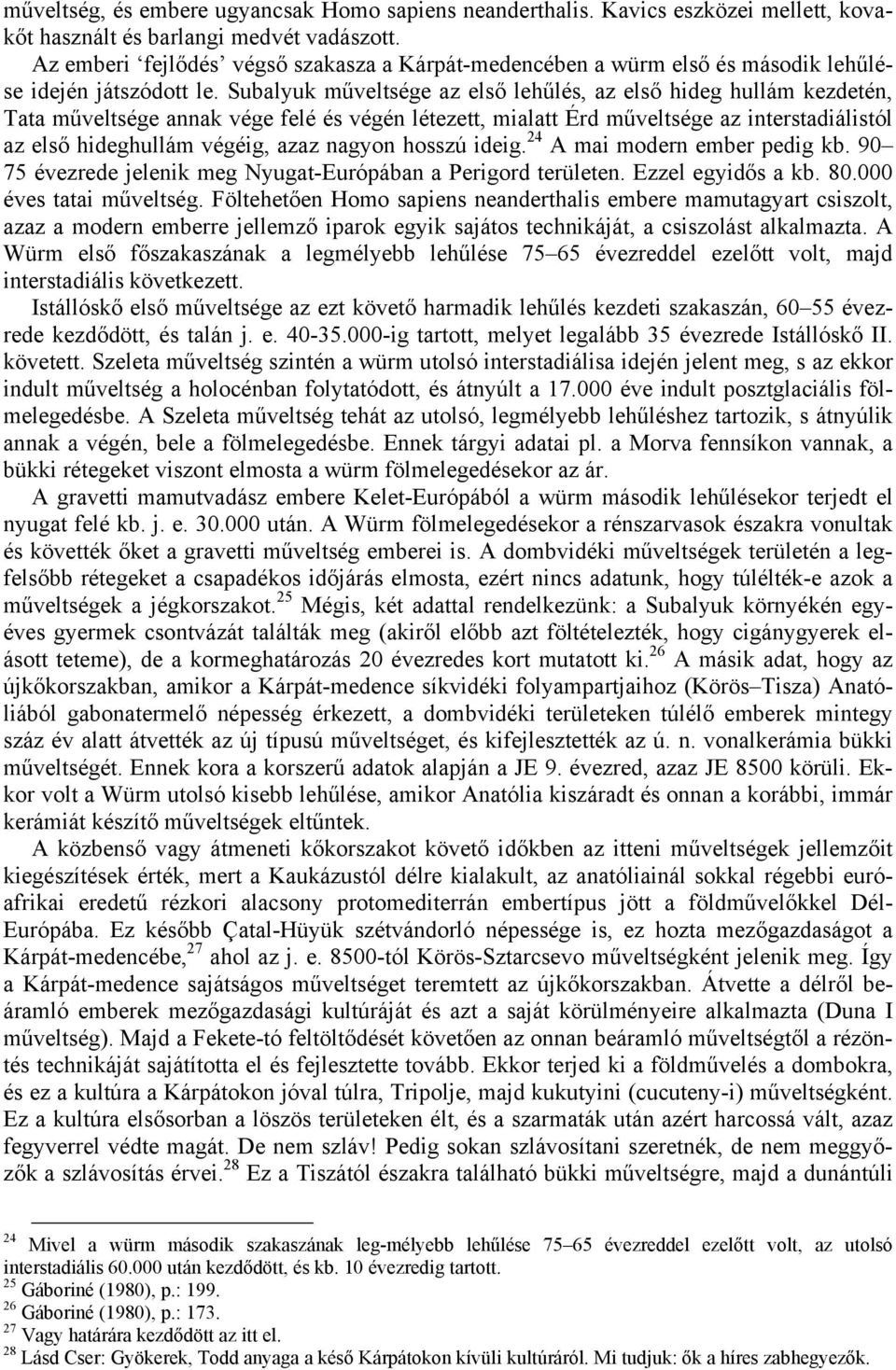 Subalyuk műveltsége az első lehűlés, az első hideg hullám kezdetén, Tata műveltsége annak vége felé és végén létezett, mialatt Érd műveltsége az interstadiálistól az első hideghullám végéig, azaz