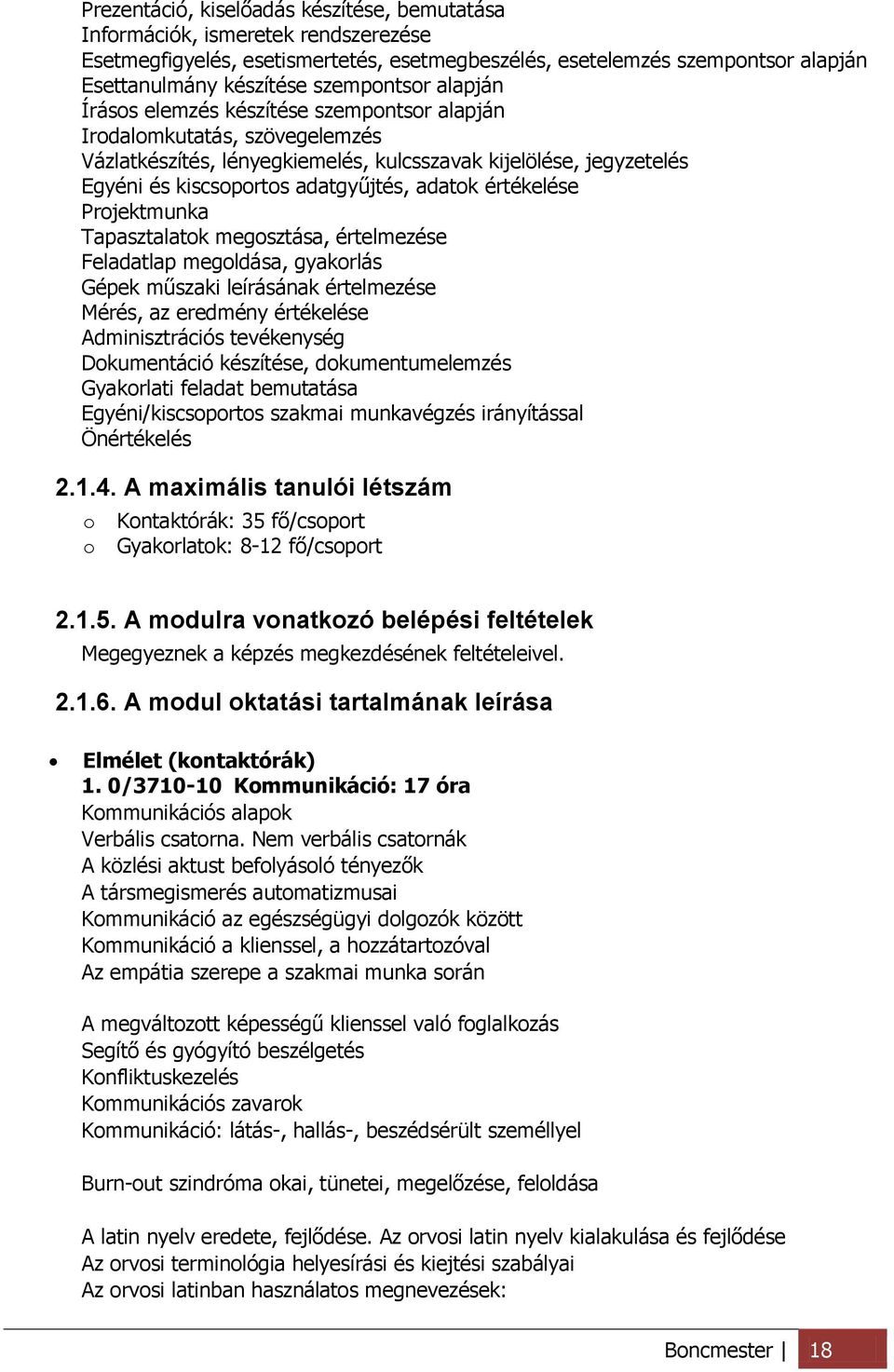 adatok értékelése Projektmunka Tapasztalatok megosztása, értelmezése Feladatlap megoldása, gyakorlás Gépek műszaki leírásának értelmezése Mérés, az eredmény értékelése Adminisztrációs tevékenység