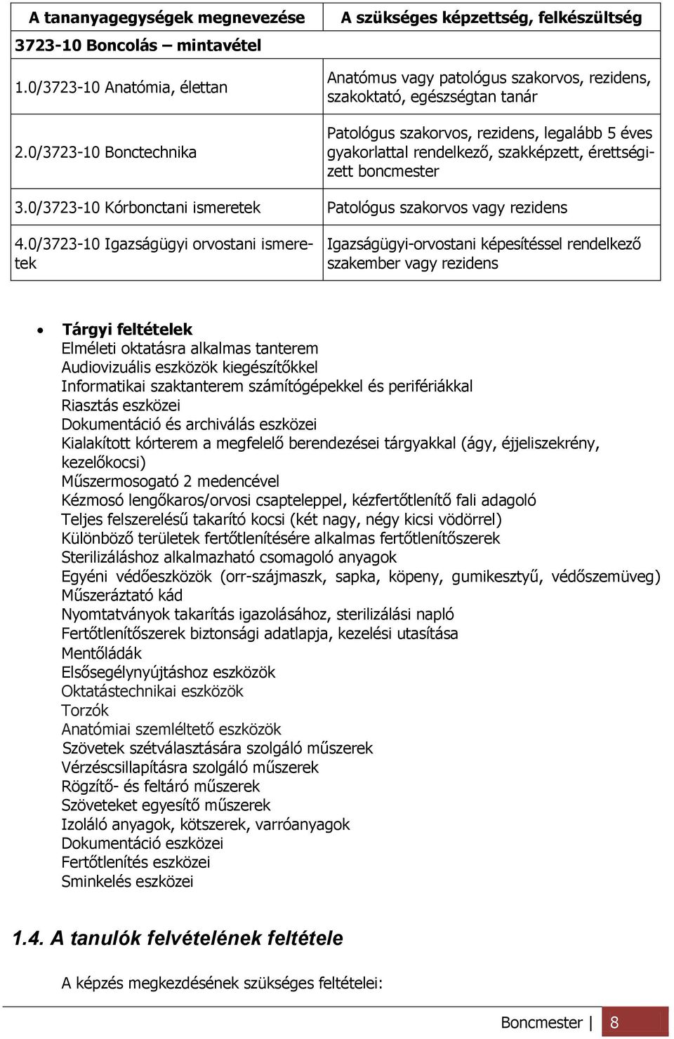 rendelkező, szakképzett, érettségizett boncmester 3.0/3723-10 Kórbonctani ismeretek Patológus szakorvos vagy rezidens 4.