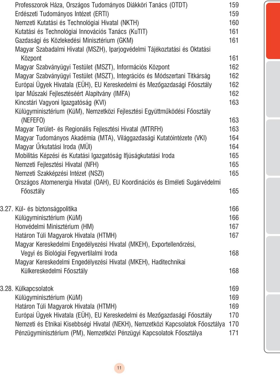 Információs Központ 162 Magyar Szabványügyi Testület (MSZT), Integrációs és Módszertani Titkárság 162 Európai Ügyek Hivatala (EÜH), EU Kereskedelmi és Mezõgazdasági õosztály 162 Ipar Mûszaki