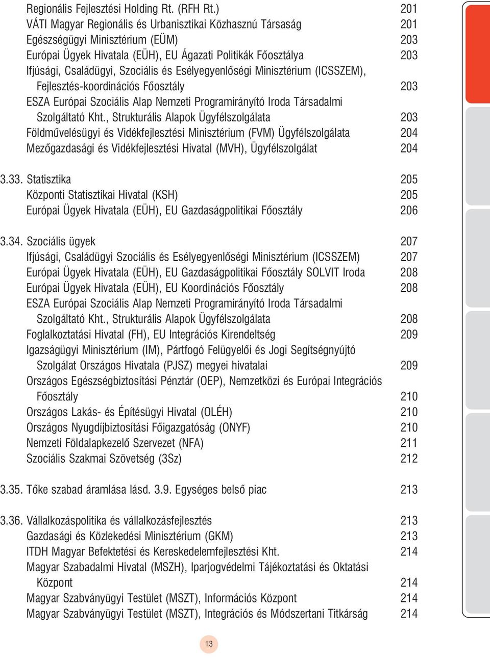 Szociális és Esélyegyenlõségi Minisztérium (ICSSZEM), ejlesztés-koordinációs õosztály 203 ESZA Európai Szociális Alap Nemzeti Programirányító Iroda Társadalmi Szolgáltató Kht.