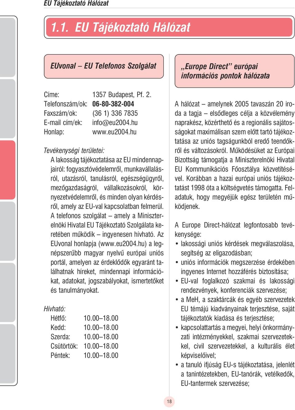 hu A lakosság tájékoztatása az EU mindennapjairól: fogyasztóvédelemrõl, munkavállalásról, utazásról, tanulásról, egészségügyrõl, mezõgazdaságról, vállalkozásokról, környezetvédelemrõl, és minden