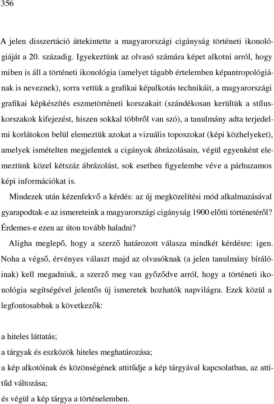 a magyarországi grafikai képkészítés eszmetörténeti korszakait (szándékosan kerültük a stíluskorszakok kifejezést, hiszen sokkal többről van szó), a tanulmány adta terjedelmi korlátokon belül