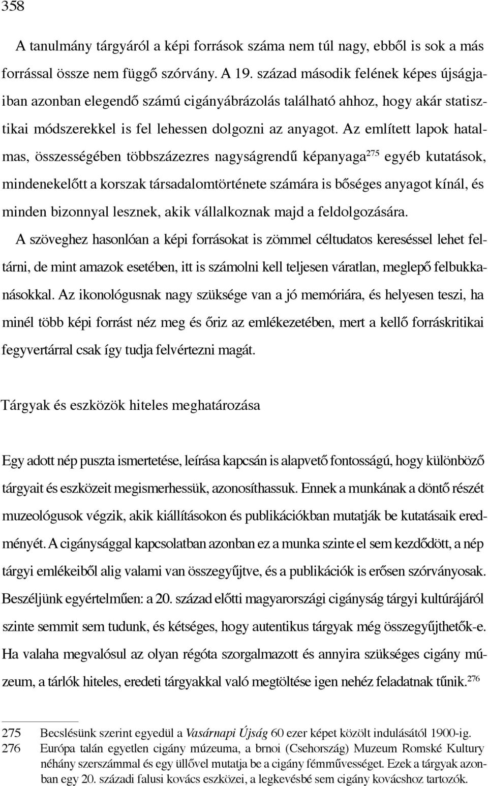 Az említett lapok hatalmas, összességében többszázezres nagyságrendű képanyaga 275 egyéb kutatások, mindenekelőtt a korszak társadalomtörténete számára is bőséges anyagot kínál, és minden bizonnyal