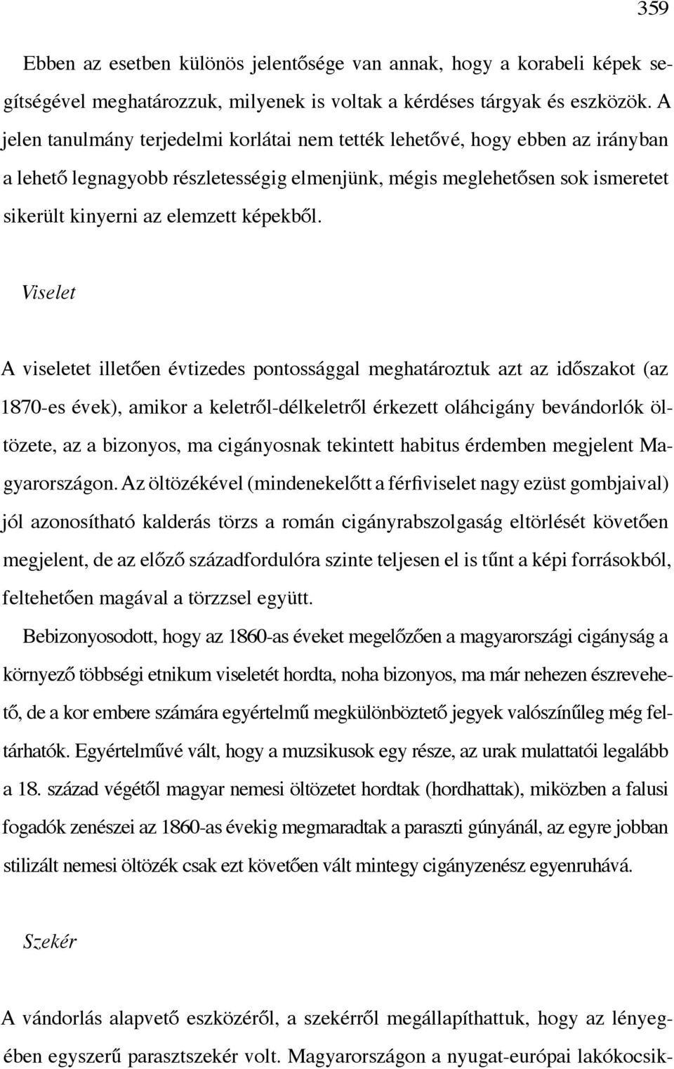 Viselet A viseletet illetően évtizedes pontossággal meghatároztuk azt az időszakot (az 1870-es évek), amikor a keletről-délkeletről érkezett oláhcigány bevándorlók öltözete, az a bizonyos, ma