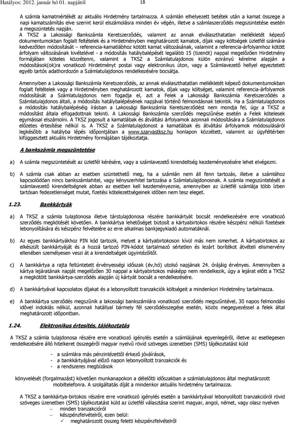 A TKSZ a Lakossági Bankszámla Keretszerződés, valamint az annak elválaszthatatlan mellékletét képező dokumentumokban foglalt feltételek és a Hirdetményben meghatározott kamatok, díjak vagy költségek