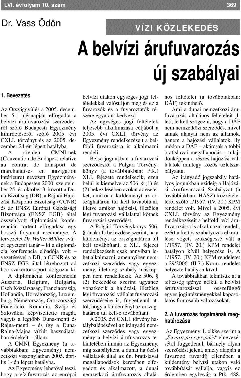 A röviden CMNI-nek (Convention de Budapest relative au contrat de transport de marchandises en navigation intérieure) nevezett Egyezménynek a Budapesten 2000. szeptember 25. és október 3.