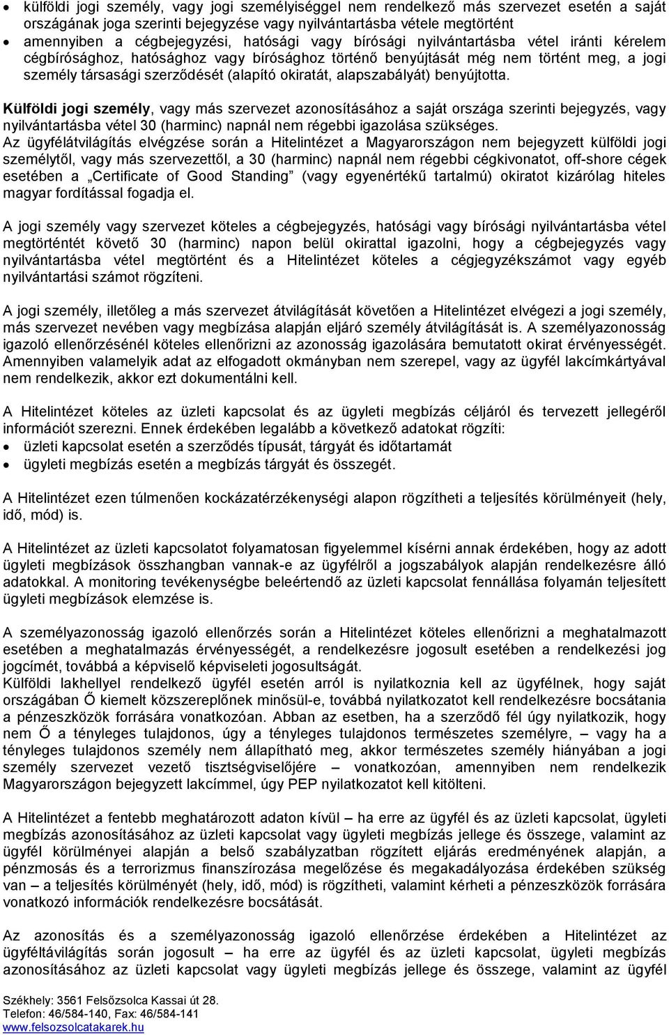 alapszabályát) benyújtotta. Külföldi jogi személy, vagy más szervezet azonosításához a saját országa szerinti bejegyzés, vagy nyilvántartásba vétel 30 (harminc) napnál nem régebbi igazolása szükséges.