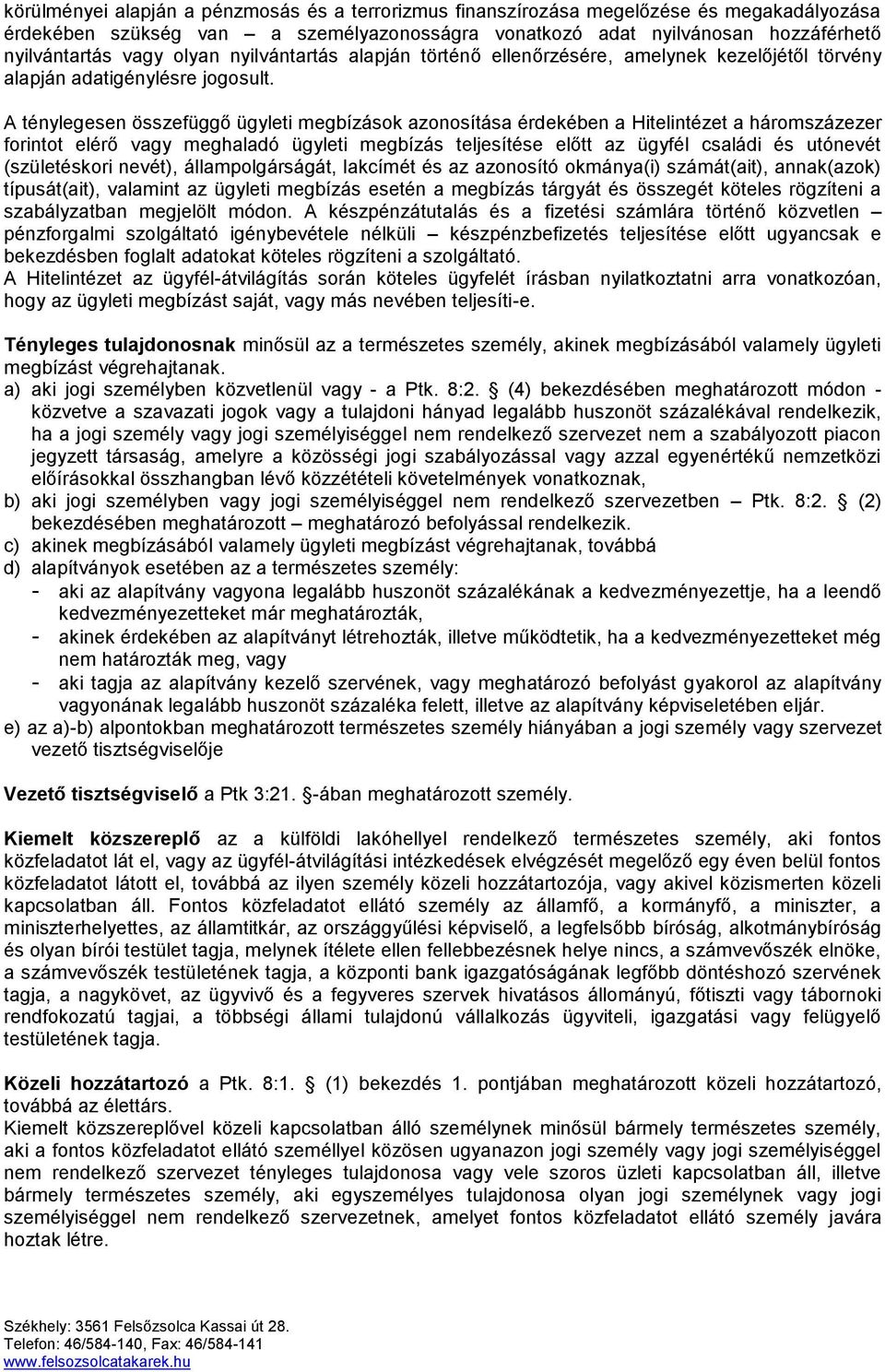 A ténylegesen összefüggő ügyleti megbízások azonosítása érdekében a Hitelintézet a háromszázezer forintot elérő vagy meghaladó ügyleti megbízás teljesítése előtt az ügyfél családi és utónevét