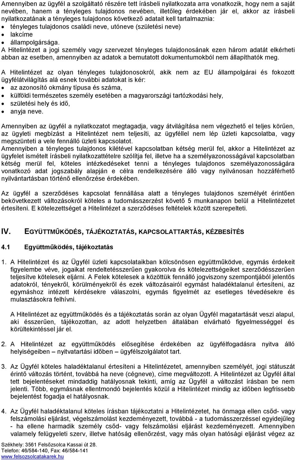 A Hitelintézet a jogi személy vagy szervezet tényleges tulajdonosának ezen három adatát elkérheti abban az esetben, amennyiben az adatok a bemutatott dokumentumokból nem állapíthatók meg.