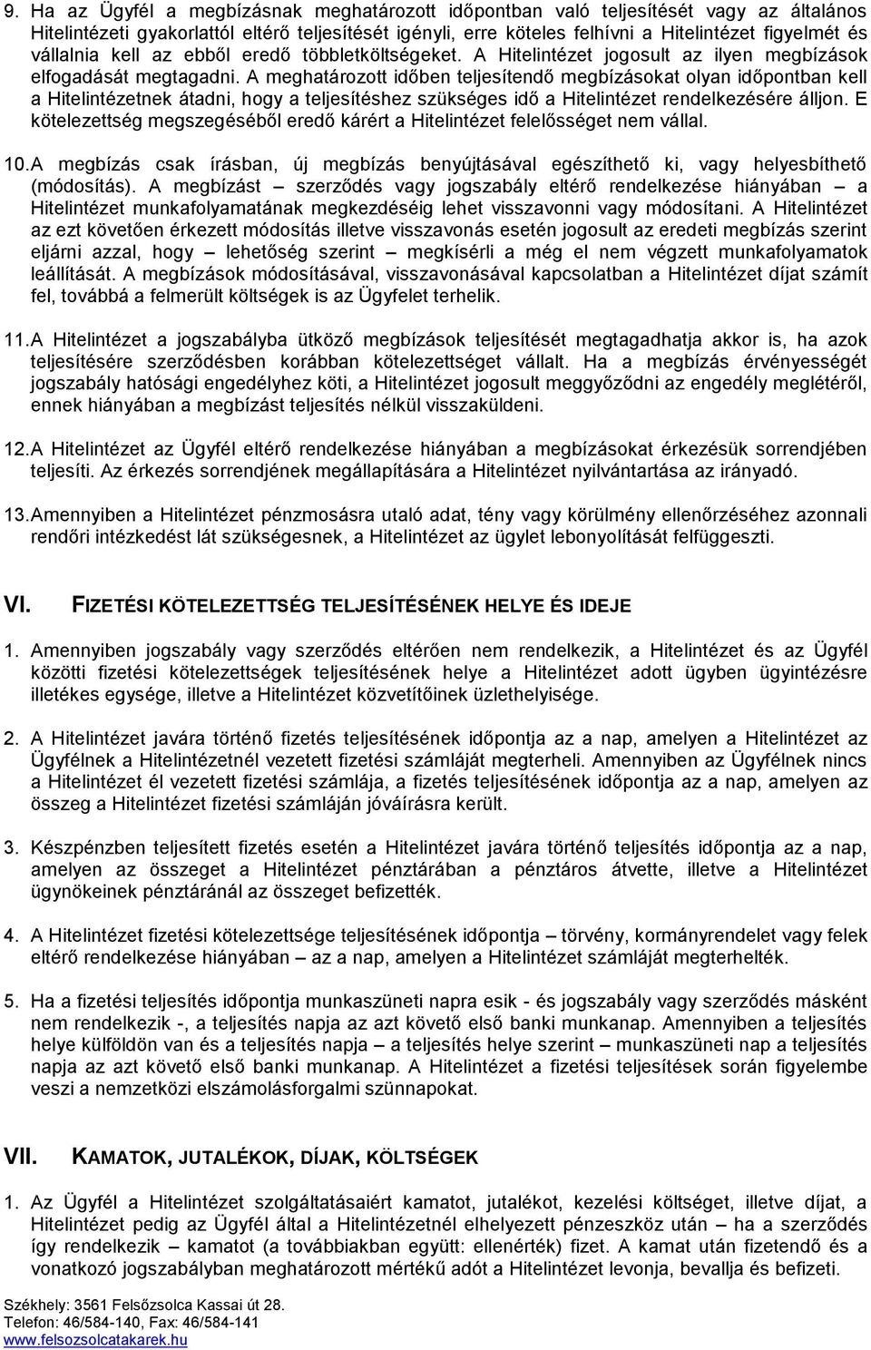 A meghatározott időben teljesítendő megbízásokat olyan időpontban kell a Hitelintézetnek átadni, hogy a teljesítéshez szükséges idő a Hitelintézet rendelkezésére álljon.