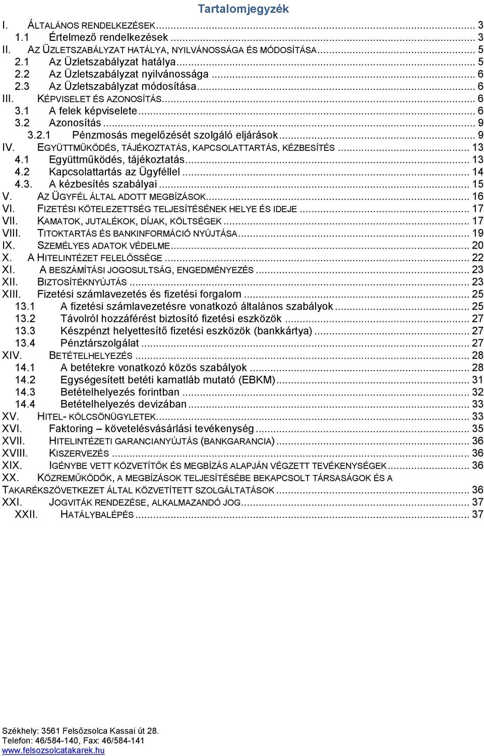 EGYÜTTMŰKÖDÉS, TÁJÉKOZTATÁS, KAPCSOLATTARTÁS, KÉZBESÍTÉS... 13 4.1 Együttműködés, tájékoztatás... 13 4.2 Kapcsolattartás az Ügyféllel... 14 4.3. A kézbesítés szabályai... 15 V.