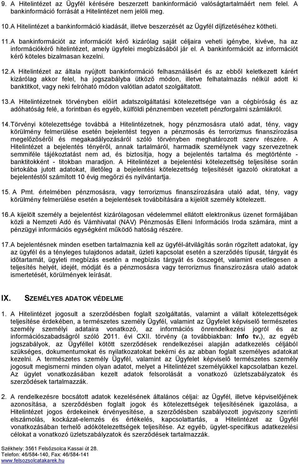 A bankinformációt az információt kérő kizárólag saját céljaira veheti igénybe, kivéve, ha az információkérő hitelintézet, amely ügyfelei megbízásából jár el.