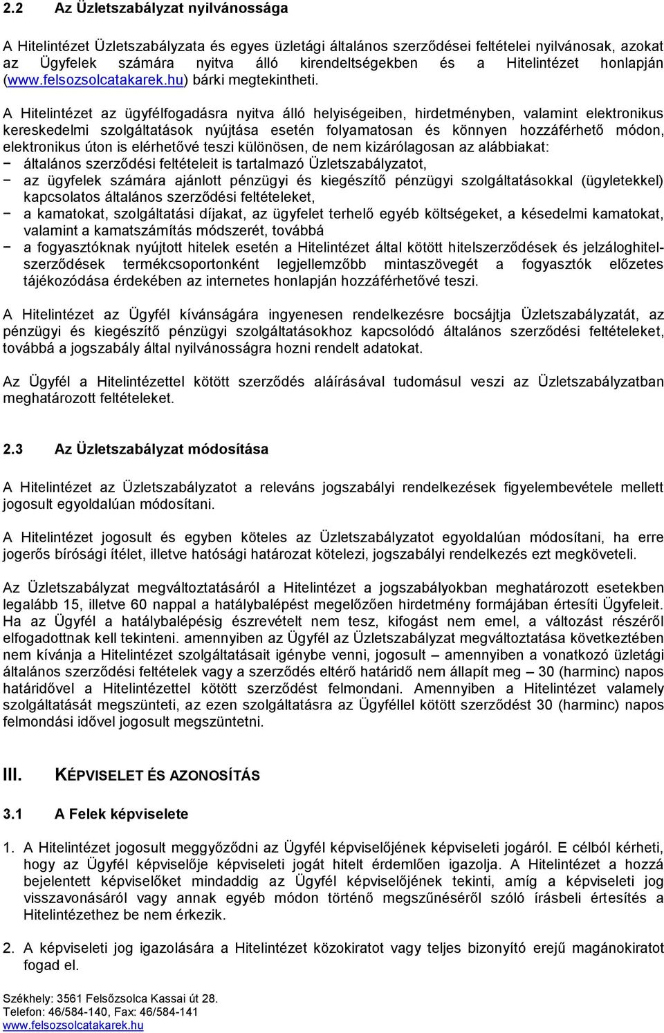 A Hitelintézet az ügyfélfogadásra nyitva álló helyiségeiben, hirdetményben, valamint elektronikus kereskedelmi szolgáltatások nyújtása esetén folyamatosan és könnyen hozzáférhető módon, elektronikus