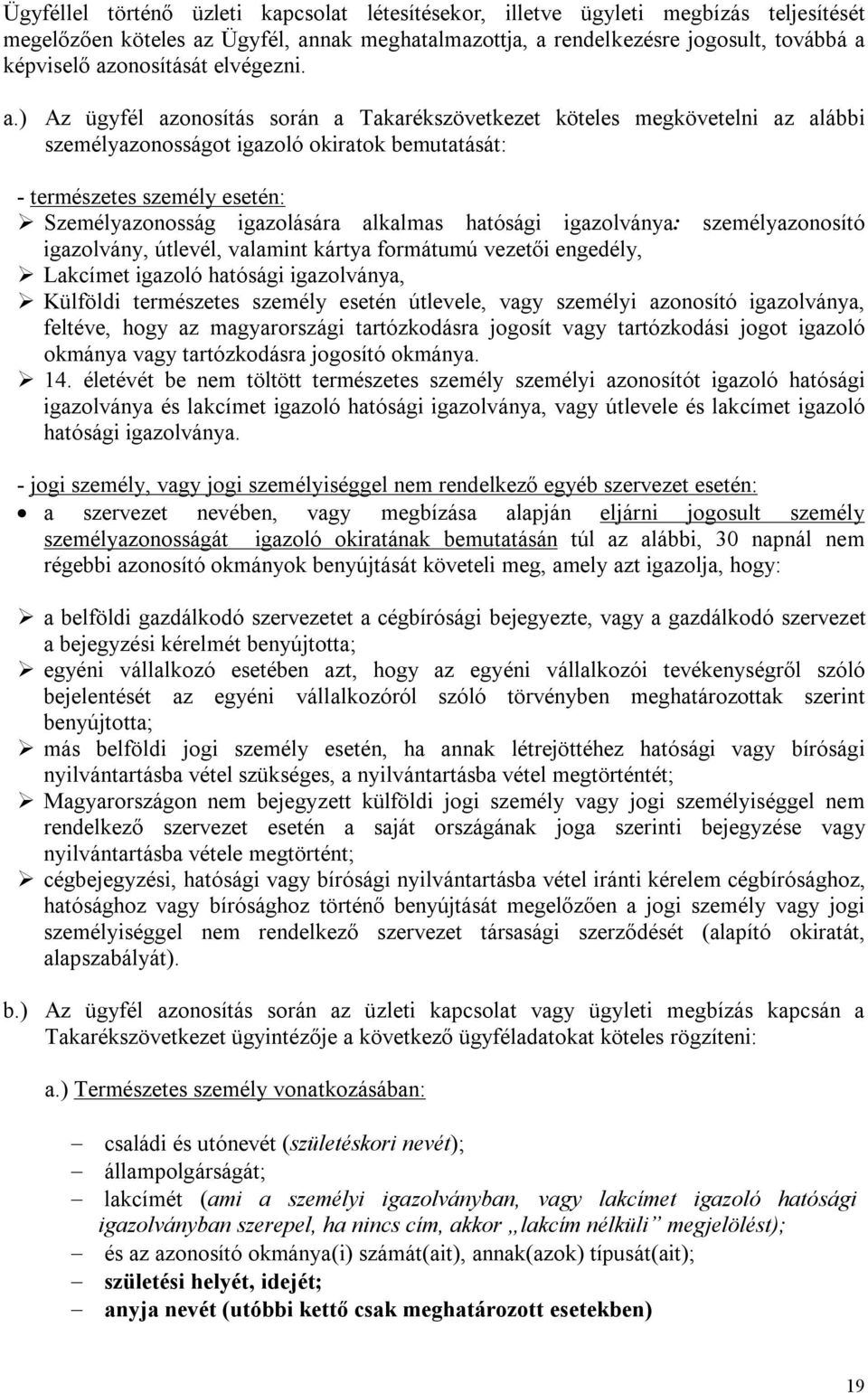 ) Az ügyfél azonosítás során a Takarékszövetkezet köteles megkövetelni az alábbi személyazonosságot igazoló okiratok bemutatását: - természetes személy esetén: Személyazonosság igazolására alkalmas