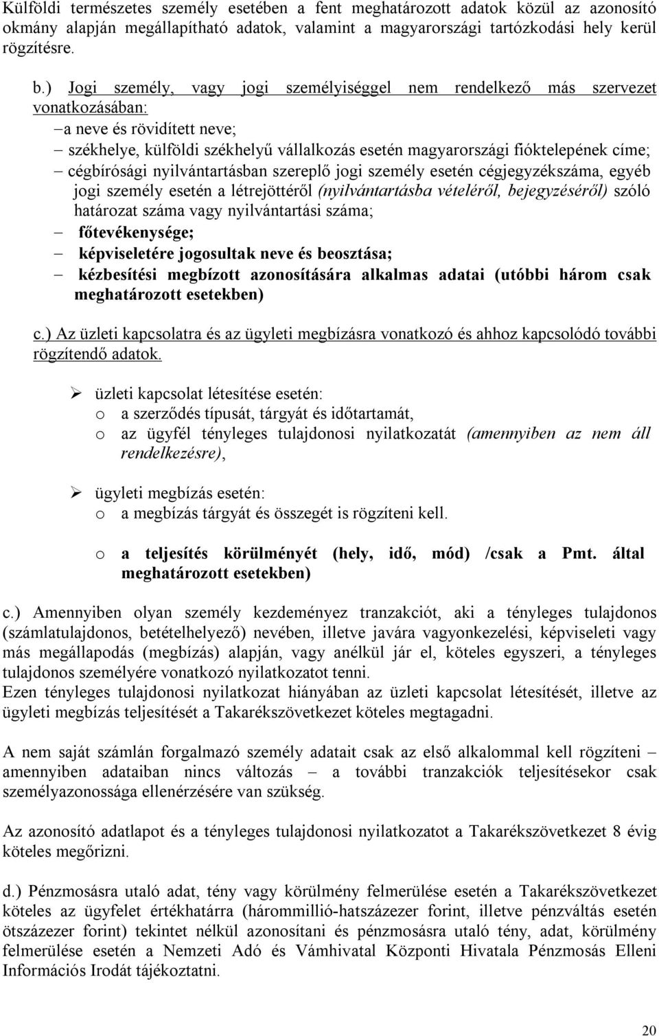 cégbírósági nyilvántartásban szereplő jogi személy esetén cégjegyzékszáma, egyéb jogi személy esetén a létrejöttéről (nyilvántartásba vételéről, bejegyzéséről) szóló határozat száma vagy