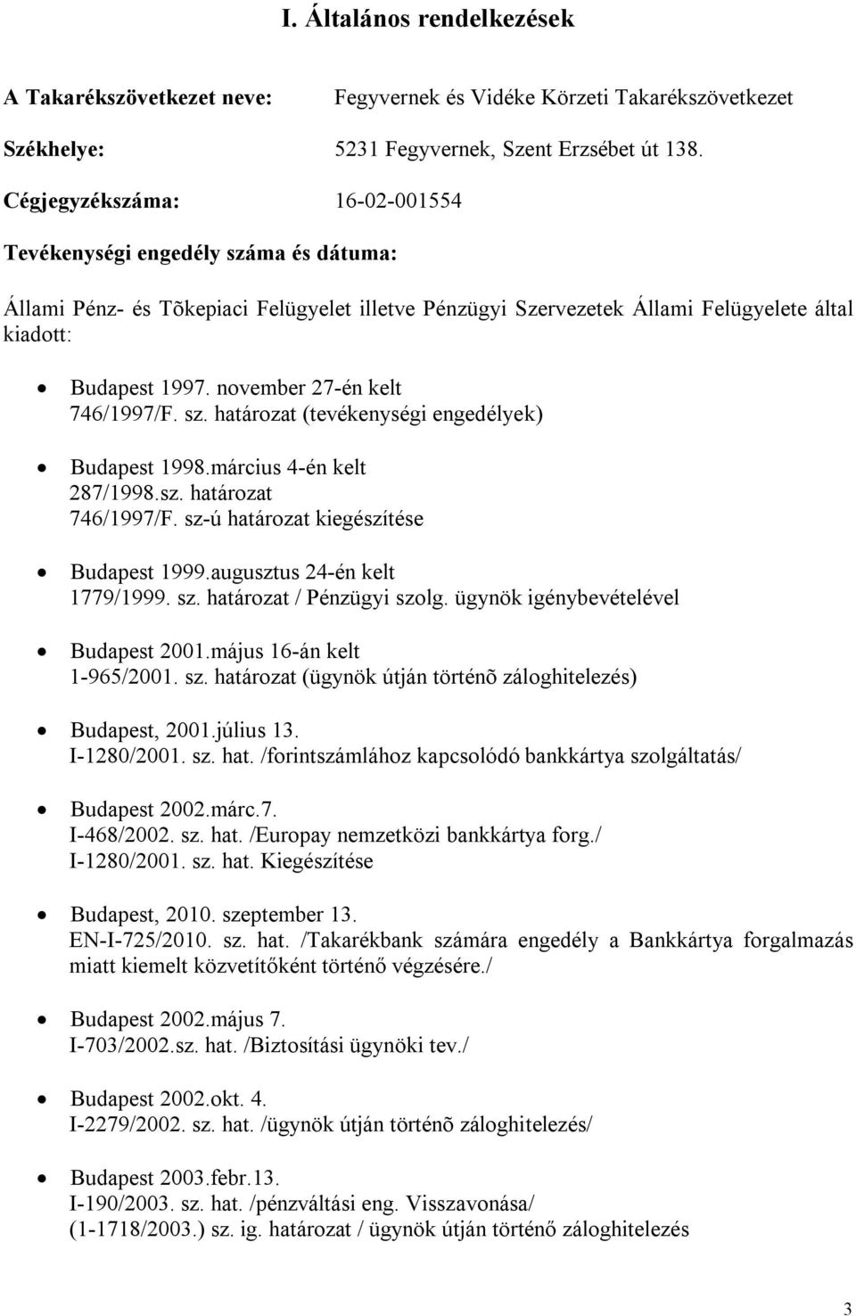 november 27-én kelt 746/1997/F. sz. határozat (tevékenységi engedélyek) Budapest 1998.március 4-én kelt 287/1998.sz. határozat 746/1997/F. sz-ú határozat kiegészítése Budapest 1999.